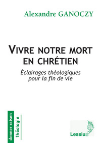 Image de Vivre notre mort en chrétien - Eclairages théologiques pour la fin de vie