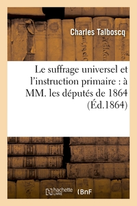 Picture of Le suffrage universel et l'instruction primaire : à MM. les députés de 1864