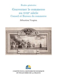 Image de GOUVERNER LE COMMERCE AU XVIIIE SIECLE. CONSEIL ET BUREAU DU COMMERCE
