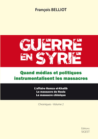 Image de Guerre en Syrie - Vol.2 Quand médias et politiques instrumentalisent les massacres