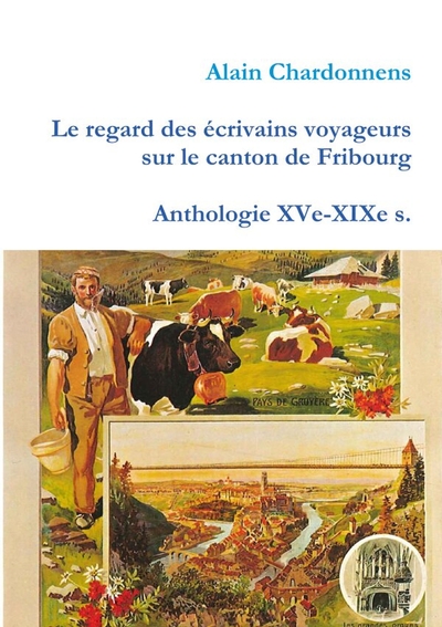 Picture of Le regard des écrivains voyageurs sur le canton de Fribourg. Anthologie XVe-XIXe s.