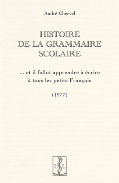 Image de HISTOIRE DE LA GRAMMAIRE SCOLAIRE : ET IL FALLUT APPRENDRE A ECRIRE A TOUS LES PETITS FRANCAIS