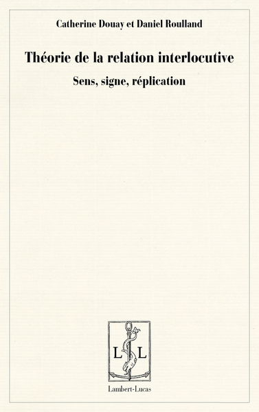 Picture of Théorie de la relation interlocutive - sens, signe, réplication
