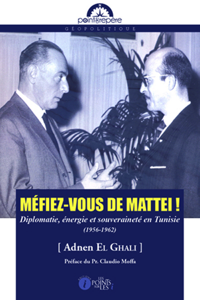 Image de Méfiez-vous de Mattei ! - diplomatie, énergie et souveraineté en Tunisie, 1956-1962