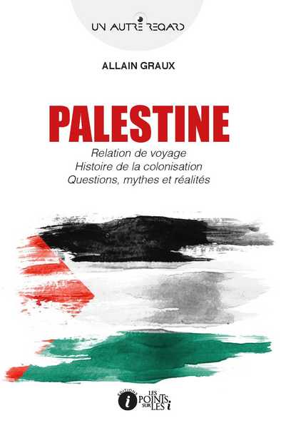 Image de Palestine : relation de voyage, histoire de la colonisation, questions, mythes et réalités