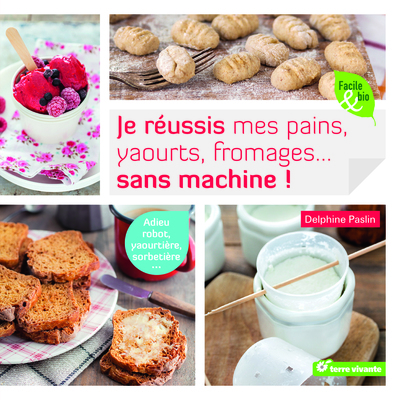 Image de Je réussis mes pains, yaourts, fromages... sans machine !