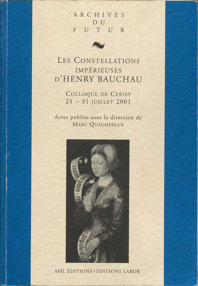 Image de LES CONSTELLATIONS IMPERIEUSES D'HENRY BAUCHAU : COLLOQUE DE CERISY-LA-SALLE, 21-31 JUILLET 2001