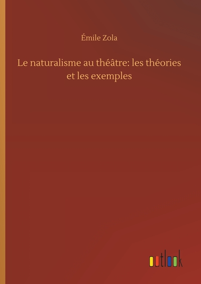 Image de Le naturalisme au théâtre: les théories et les exemples