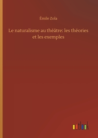 Image de Le naturalisme au théâtre: les théories et les exemples