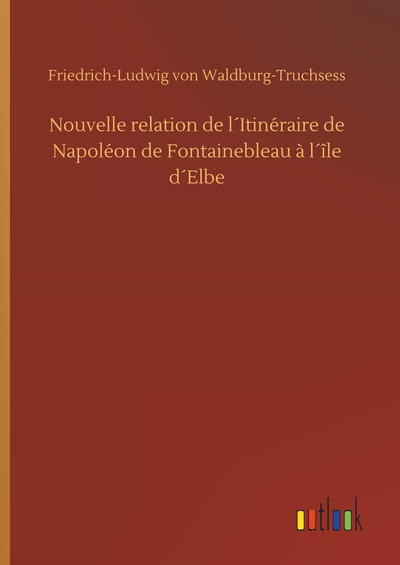 Picture of Nouvelle relation de l´Itinéraire de Napoléon de Fontainebleau à l´île d´Elbe