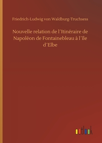 Picture of Nouvelle relation de l´Itinéraire de Napoléon de Fontainebleau à l´île d´Elbe