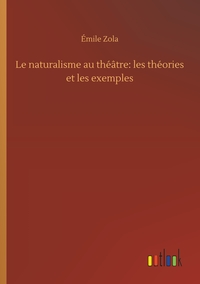 Image de Le naturalisme au théâtre: les théories et les exemples