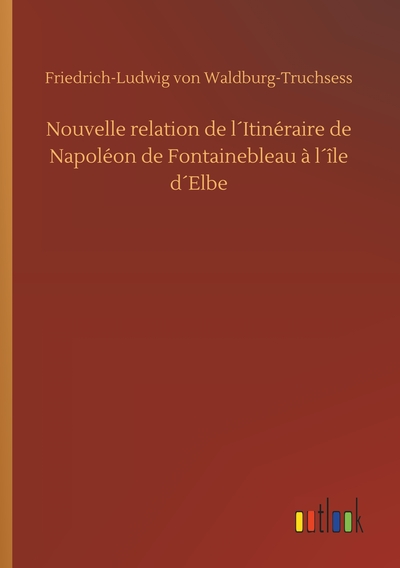 Image de Nouvelle relation de l´Itinéraire de Napoléon de Fontainebleau à l´île d´Elbe