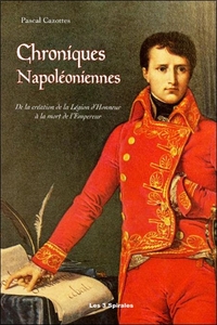 Image de Chroniques Napoléoniennes - De la création de la Légion d'Honneur à la mort de l'Empereur