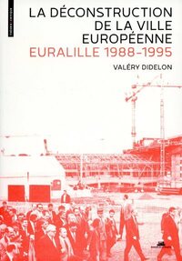 Picture of La Déconstruction de la ville européenne. Euralille 1988-1995