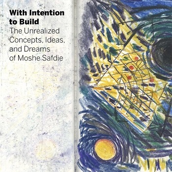Picture of With Intention to Build The Unrealized Concepts Ideas and Dreams of Moshe Safdie /anglais
