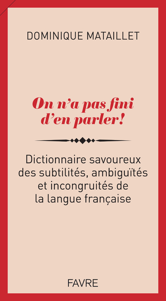 Picture of On n'a pas fini d'en parler ! - Dictionnaire savoureux des subtilités, ambiguïtés et incongruités de