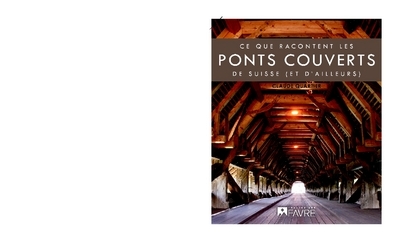 Image de Ce que racontent les ponts couverts de Suisse (et d'ailleurs)