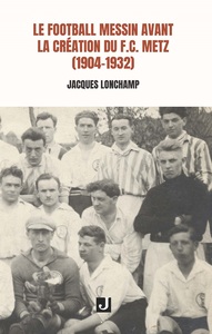 Image de Le football messin avant la création du F.C. Metz (1904-1932)