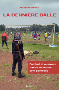 Image de La dernière balle - Football et guerres : toutes les armes sont permises