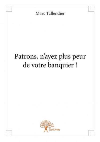 Image de Patrons, n'ayez plus peur de votre banquier !