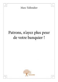 Image de Patrons, n'ayez plus peur de votre banquier !
