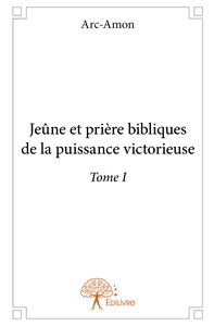 Image de Jeûne et prière bibliques de la puissance victorieuse - Tome 1
