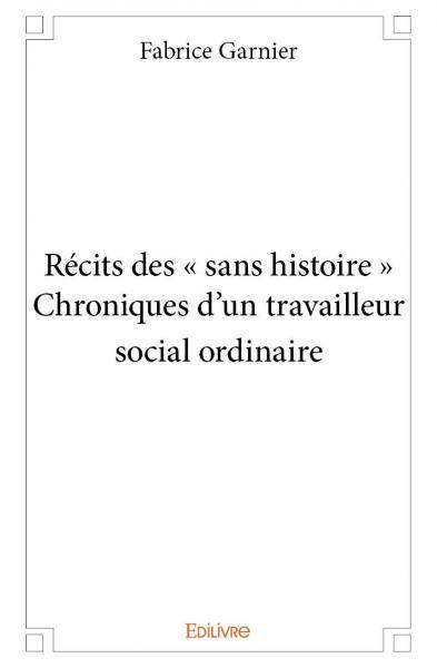 Image de Récits des « sans histoire » chroniques d'un travailleur social ordinaire