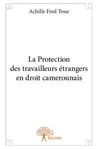 Image de La protection des travailleurs étrangers en droit camerounais