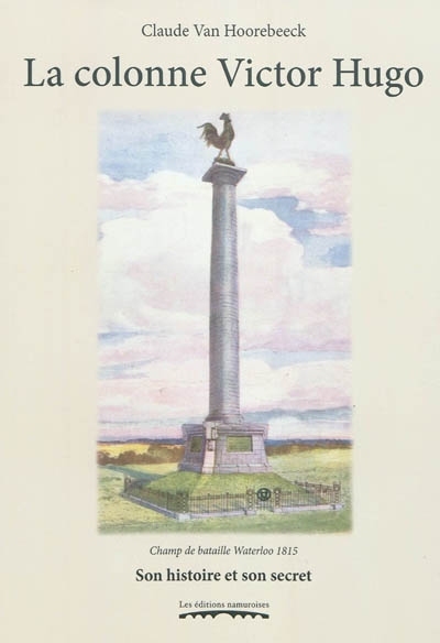 Image de LA COLONNE VICTOR HUGO : CHAMP DE BATAILLE WATERLOO 1815 : SON HISTOIRE ET SON SECRET, DU DENUEMENT