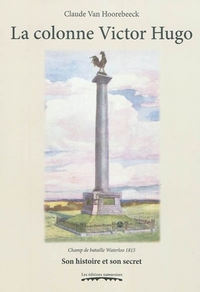 Image de LA COLONNE VICTOR HUGO : CHAMP DE BATAILLE WATERLOO 1815 : SON HISTOIRE ET SON SECRET, DU DENUEMENT