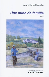 Image de UNE MINE DE FAMILLE : SOUVENIRS PROFESSIONNELS DE FERDINAND MARLET, ANCIEN OUVRIER DES TERRES PLASTI