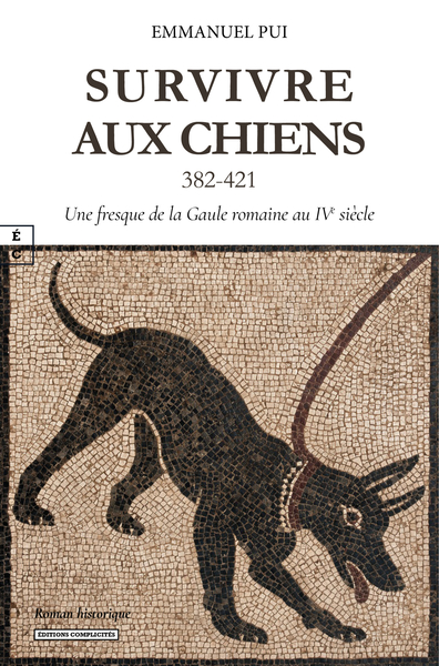 Image de SURVIVRE AUX CHIENS (382-421) : UNE FRESQUE DE LA GAULE ROMAINE AU IVE SIECLE