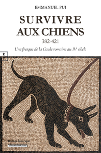 Image de SURVIVRE AUX CHIENS (382-421) : UNE FRESQUE DE LA GAULE ROMAINE AU IVE SIECLE