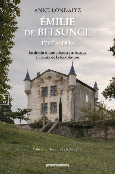 Image de EMILIE DE BELSUNCE (1767 AE  1814) : LE DESTIN D'UNE ARISTOCRATE BASQUE A L'HEURE DE LA REVOLUTION