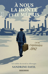 Image de A NOUS LA HONTE ET LE MEPRIS : LES OUBLIES DU TRAVAIL EN ALLEMAGNE