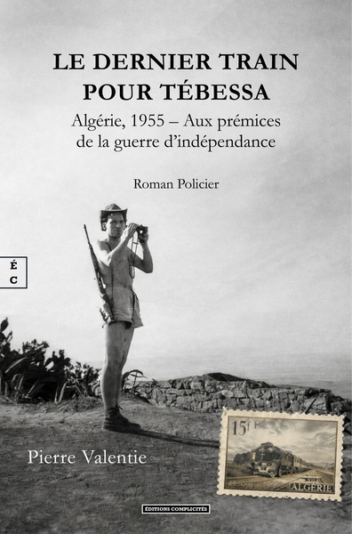 Picture of LE DERNIER TRAIN POUR T?BESSA : ALG?RIE, 1955 - AUX PR?MICES DE LA GUERRE D'IND?PENDANCE