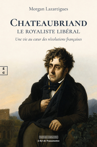 Image de CHATEAUBRIAND, LE ROYALISTE LIBERAL : UNE VIE AU CA UR DES REVOLUTIONS FRANCAISES