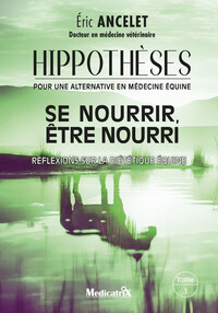 Image de Hippothèses pour une alternative en médecine équine Tome 1 - Se nourrir, être nouri - Réflexions sur la diététique équine