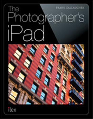 Image de The Photographer's iPad The Ultimate Guide to Managing, Editing and Displaying Photos Using Your iPa