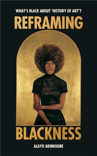 Picture of Reframing Blackness What's Black about History of Art /anglais