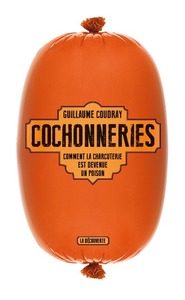 Image de Cochonneries - Comment la charcuterie est devenue un poison