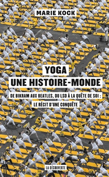Image de Yoga, une histoire-monde - De Bikram aux Beatles, du LSD à la quête de soi : le récit d'une conquêt