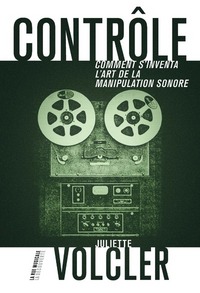 Image de Contrôle - Comment s'inventa l'art de la manipulation sonore