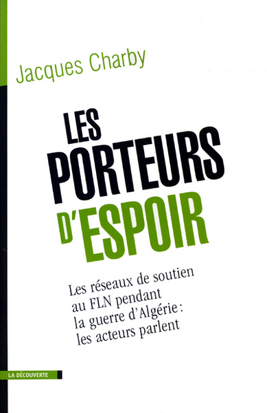 Image de Les porteurs d'espoir les réseaux de soutien au FLN pendant la guerre d'Algérie