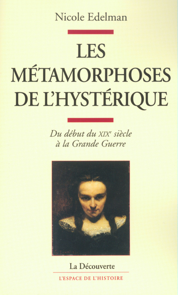 Image de Les métamorphoses de l'hystérique du début duXIXe siècle à la Grande guerre