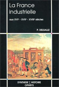 Image de La France industrielle aux XVIe, XVIIe, XVIIIe siècles