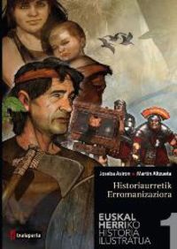 Image de EUSKAL HERRIKO HISTORIA ILUSTRATUA 1 - HISTORIAURRETIK ERROMANIZAZIORA
