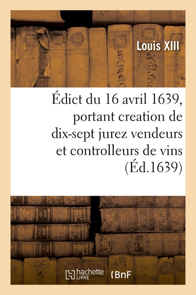 Picture of Édict du roy du 16 avril 1639, portant creation de 17 jurez vendeurs et controlleurs de vins