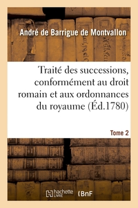 Picture of Traité des successions, conformément au droit romain et aux ordonnances du royaume. Tome 2
